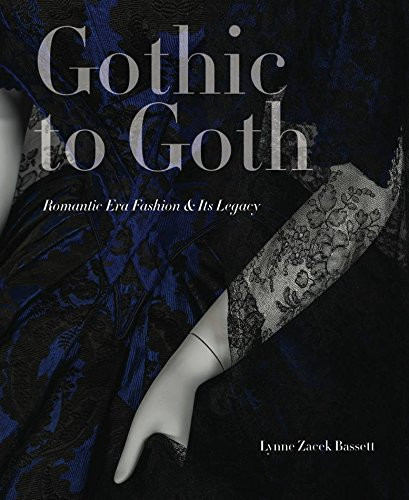 Gothic to Goth: Romantic Era Fashion & Its Legacy (book cover) by Lynne Zacek Bassett